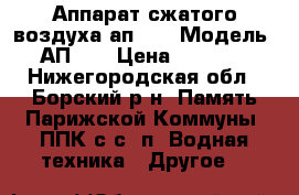 Аппарат сжатого воздуха ап 96 › Модель ­ АП96  › Цена ­ 15 000 - Нижегородская обл., Борский р-н, Память Парижской Коммуны (ППК с/с) п. Водная техника » Другое   